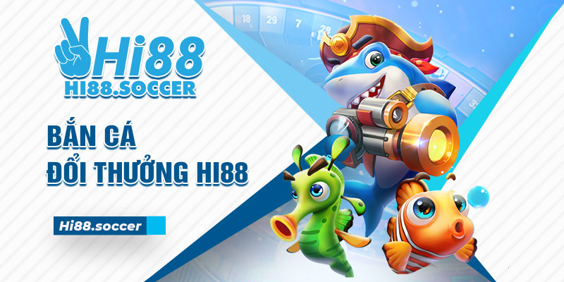 Bắn Cá Đổi Thưởng Hi88 - Thiên Đường Săn Cá Hot Nhất 1 bắn cá đổi thưởng Hi88