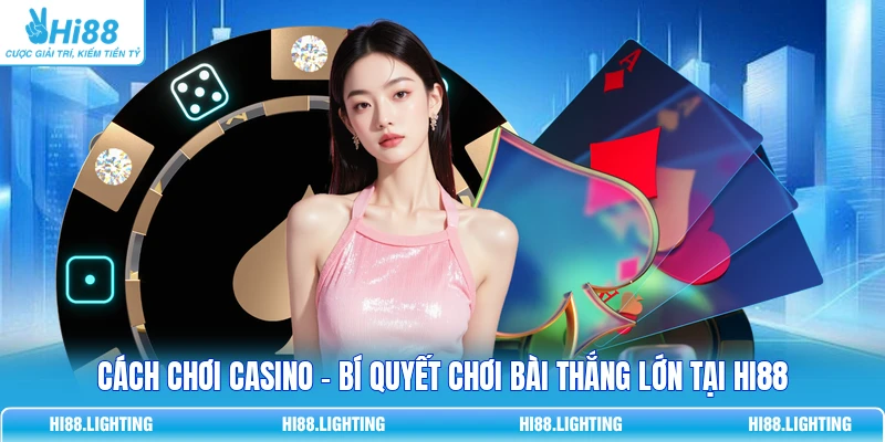 Cách Chơi Casino - Bí Quyết Chơi Bài Thắng Lớn Tại Hi88 1 Cách Chơi Casino - Bí Quyết Chơi Bài Thắng Lớn Tại HI88