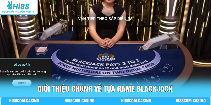 Blackjack | Game Bài 21 Điểm Kinh Điển, Tốc Độ Xử Lý 3 Giây 1 Giới thiệu chung về tựa game Blackjack