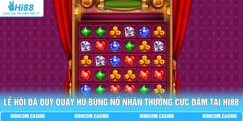 Lễ Hội Đá Quý 4 Bước Săn Kim Cương Nổ Thưởng 250 Triệu 1 Lễ hội đá quý quay hũ bùng nổ nhận thưởng cực đậm tại Hi88