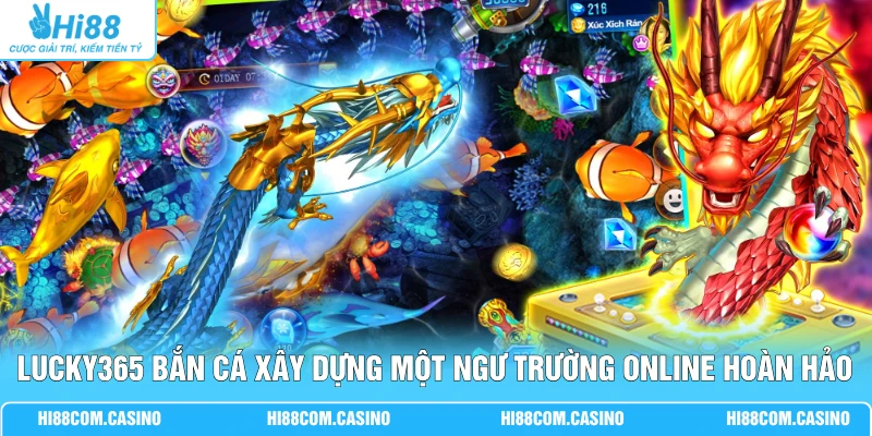 LUCKY365 Bắn Cá - Nhà Phát Hành Với 101+ Game Đặc Sắc 1 LUCKY365 bắn cá xây dựng một ngư trường online hoàn hảo